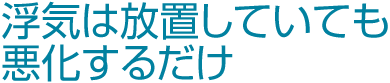 浮気は放置していても悪化するだけ